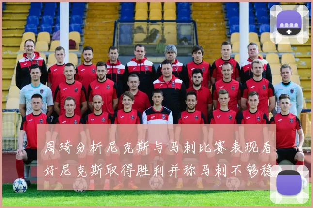 周琦分析尼克斯与马刺比赛表现看好尼克斯取得胜利并称马刺不够稳定