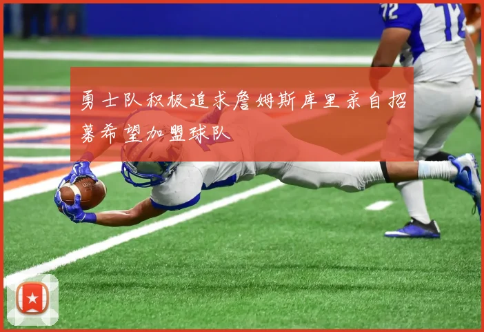 勇士队积极追求詹姆斯库里亲自招募希望加盟球队